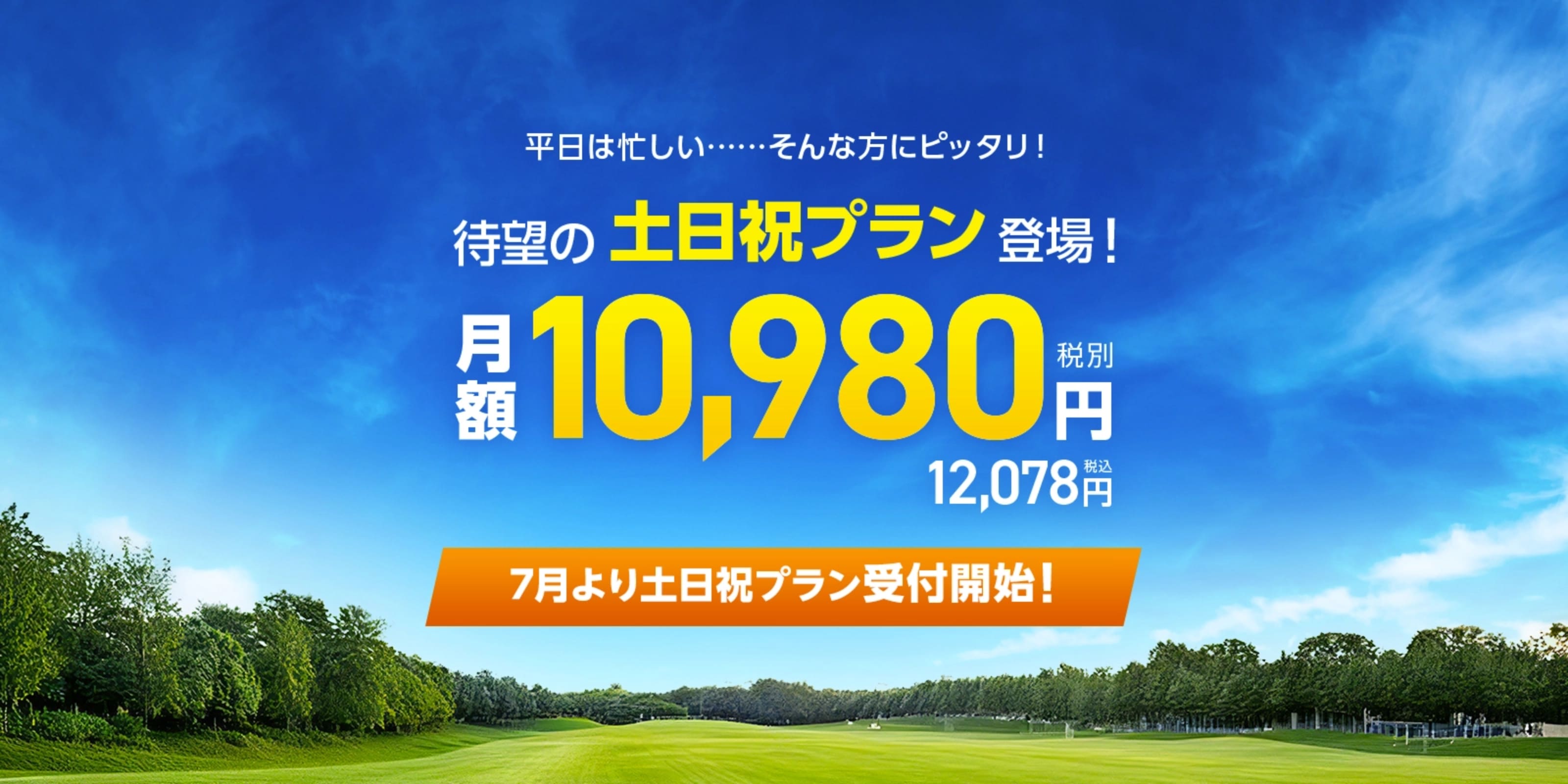 平日は忙しい・・そんな方にピッタリ 待望の土日祝プラン追加！ 月額10,980円（税別）